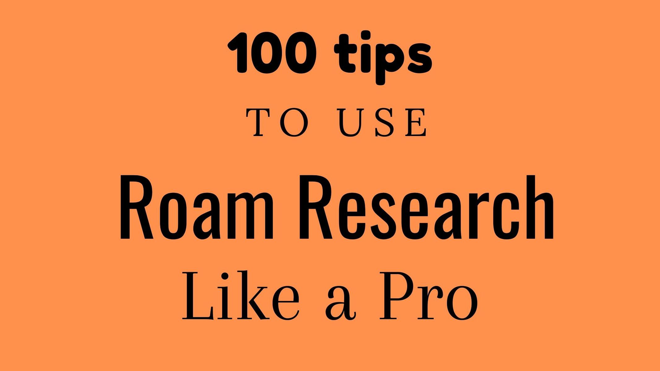 100 tips to use RoamResearch like a pro